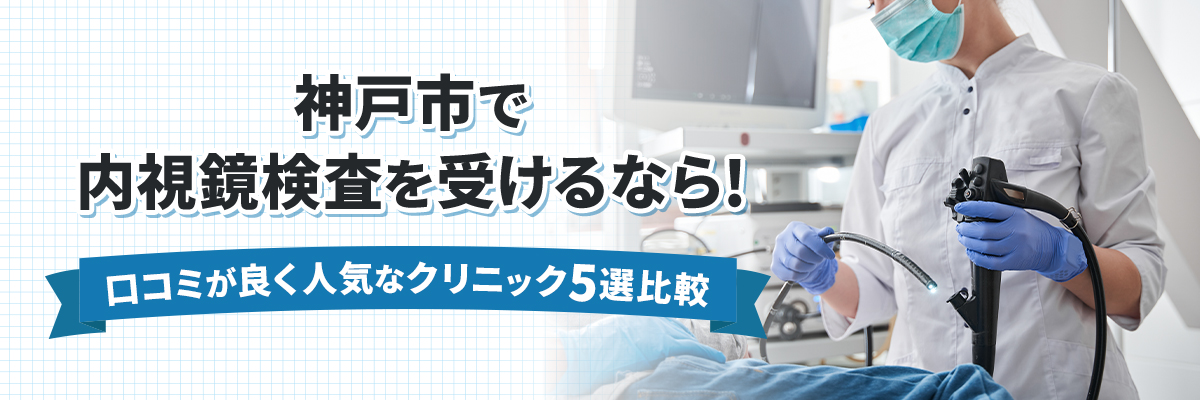 神戸市で内視鏡検査を受けるなら！口コミが良く人気なクリニック5選比較
